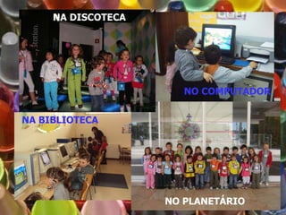 PASSEAR E APRENDER NA DISCOTECA NO COMPUTADOR NA BIBLIOTECA NO PLANETÁRIO 