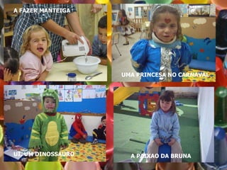 A FAZER MANTEIGA UMA PRINCESA NO CARNAVAL UI, UM DINOSSAURO A PAIXAO DA BRUNA 