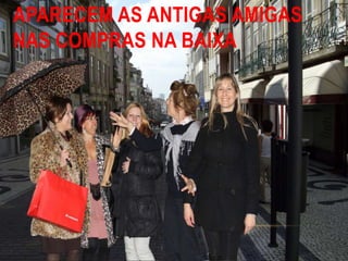 Aparecem as antigas amigas nas compras na baixa