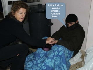 O álcool, minhas queridas amigas… O maldito álcool….