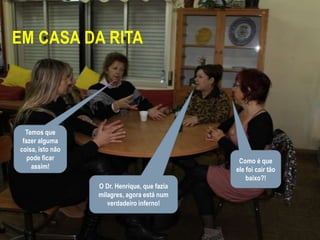 Em casa da RitaTemos que fazer alguma coisa, isto não pode ficar assim!Como é que ele foi cair tão baixo?!O Dr. Henrique, que fazia milagres, agora está num verdadeiro inferno!