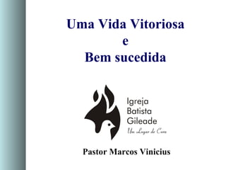 Uma Vida Vitoriosa e Bem sucedida Pastor Marcos Vinicius 