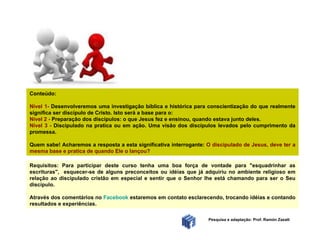 Conteúdo: Nível 1-  Desenvolveremos uma investigação bíblica e histórica para conscientização do que realmente significa s...