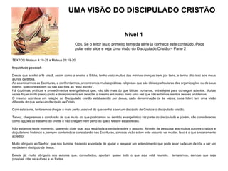 UMA VISÃO DO DISCIPULADO CRISTÃO<br />Nível 1 <br />Obs. Se o leitor leu o primeiro tema da série já conhece este conteúdo...