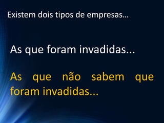 Existem dois tipos de empresas…
As que foram invadidas...
As que não sabem que
foram invadidas...
 