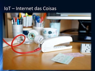 IoT – Internet das Coisas
02/08/2016
02/01/2016
08/08/2016
 