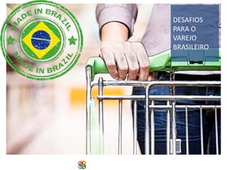 DESAFIOS
PARA O
VAREJO
BRASILEIRO

Copyright Grupo Padrão 2014

 