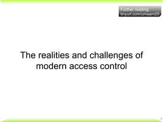 The realities and challenges of
modern access control
3	

Further reading:
tinyurl.com/umaam20
 