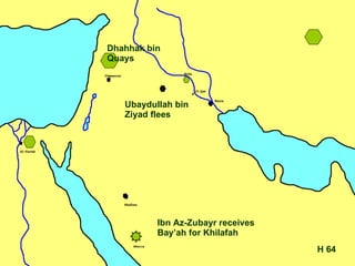 64 H Ibn Az-Zubayr receives Bay’ah for Khilafah Ubaydullah bin  Ziyad flees Dhahhak bin Quays  