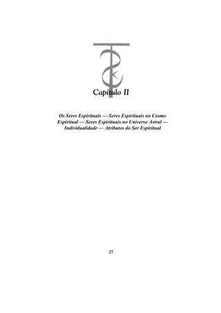 Os Seres Espirituais — Seres Espirituais no Cosmo
Espiritual — Seres Espirituais no Universo Astral —
Individualidade — Atributos do Ser Espiritual
27
 