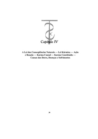 A Lei das Conseqüências Naturais — Lei Kármica — Ação
e Reação — Karma Causal — Karma Constituído —
Causas das Dores, Doenças e Sofrimentos
39
 