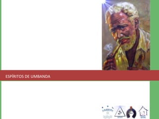 ESPÍRITOS DE UMBANDA 
 