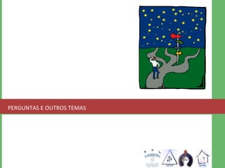 PERGUNTAS E OUTROS TEMAS 
 
