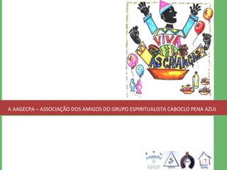 A AAGECPA – ASSOCIAÇÃO DOS AMIGOS DO GRUPO ESPIRITUALISTA CABOCLO PENA AZUL 
 