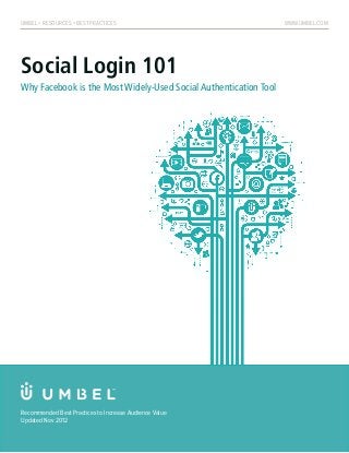 UMBEL > RESOURCES > BEST PRACTICES                                www.umbel.com




Social Login 101
Why Facebook is the Most Widely-Used Social Authentication Tool




Recommended Best Practices to Increase Audience Value
Updated Nov 2012
 