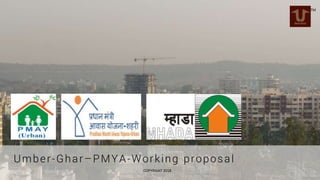 Umber-Ghar–PMYA-Working proposal
TM
COPYRIGHT 2018
 