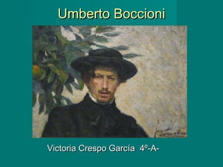 Umberto BoccioniUmberto Boccioni
Victoria Crespo García 4º-A-Victoria Crespo García 4º-A-
 