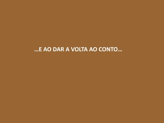 …E AO DAR A VOLTA AO CONTO…

 