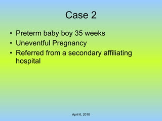 Case 2 Preterm baby boy 35 weeks Uneventful Pregnancy Referred from a secondary affiliating hospital 