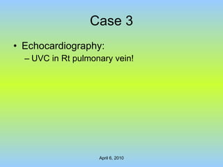 Case 3 Echocardiography: UVC in Rt pulmonary vein! 