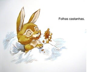 Folhas castanhas.
 