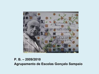 P. B. – 2009/2010
Agrupamento de Escolas Gonçalo Sampaio
 