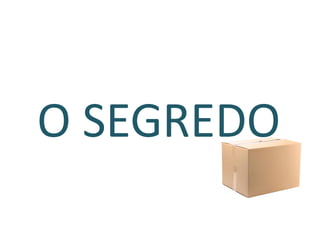 O SEGREDO
 