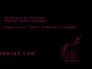 Thank you for listening  (Thanks IGDA and Unity) Enjoy a free ”Tome” drink on us tonight! umbra3.com 