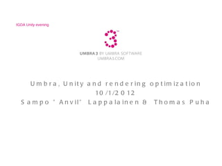 Umbra, Unity and rendering optimization 10/1/2012 Sampo ”Anvil” Lappalainen &  Thomas Puha IGDA Unity evening 