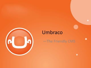 Umbraco
—The Friendly CMS
 