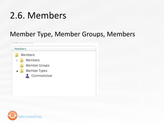 2.6. Members
Member Type, Member Groups, Members
 