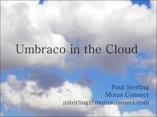 Umbraco in the Cloud Paul Sterling Motus Connect [email_address] 