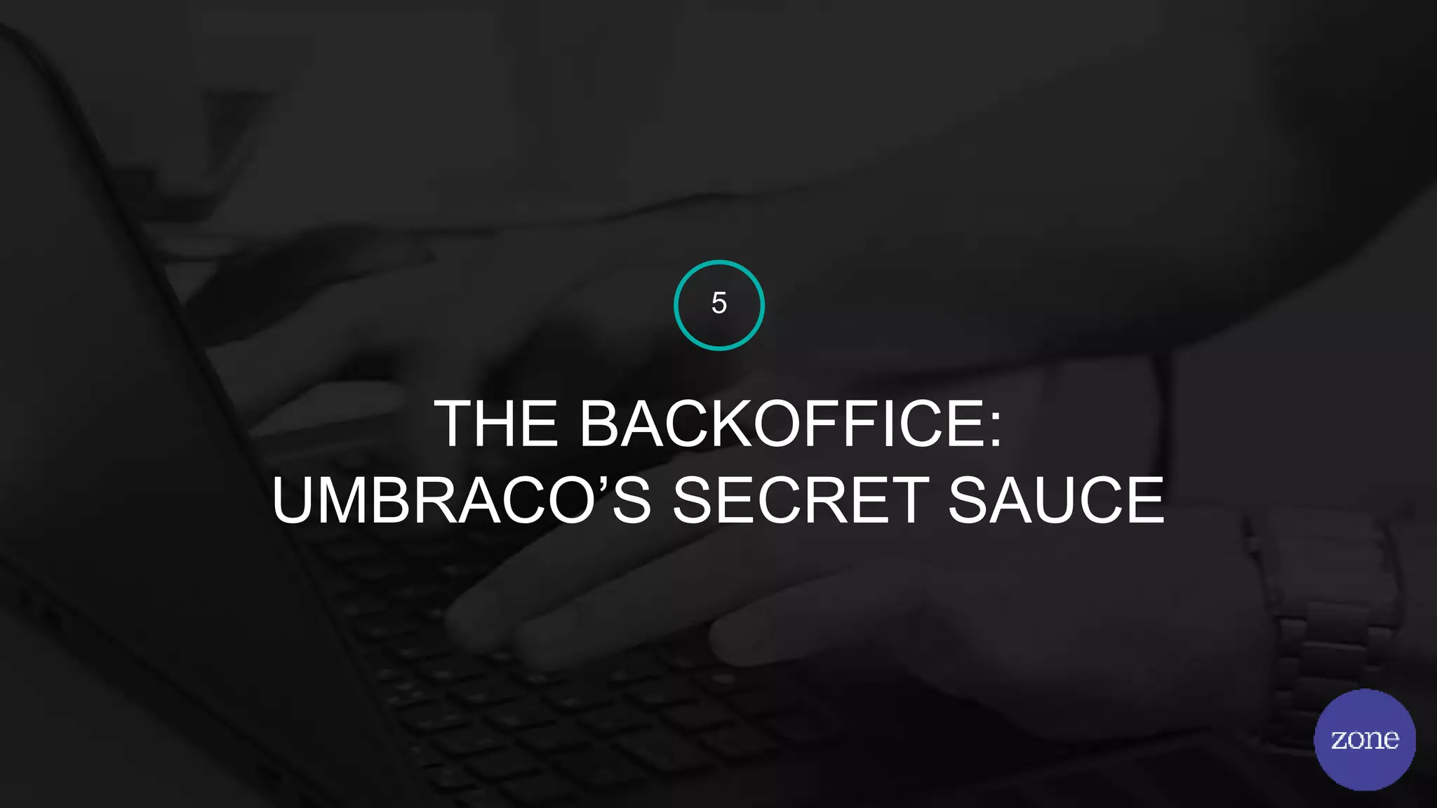 THE BACKOFFICE:
UMBRACO’S SECRET SAUCE
5
 