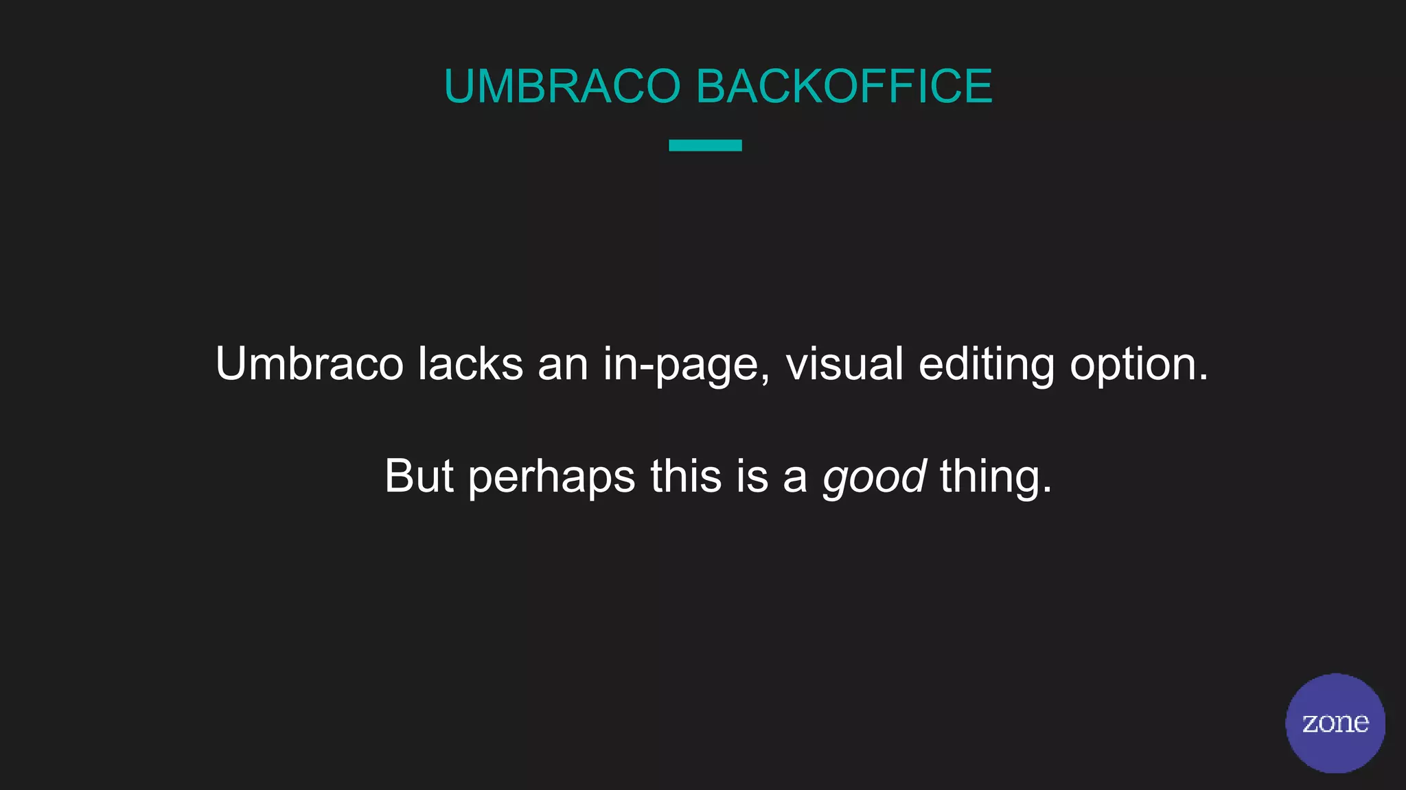 Umbraco lacks an in-page, visual editing option.
But perhaps this is a good thing.
UMBRACO BACKOFFICE
 