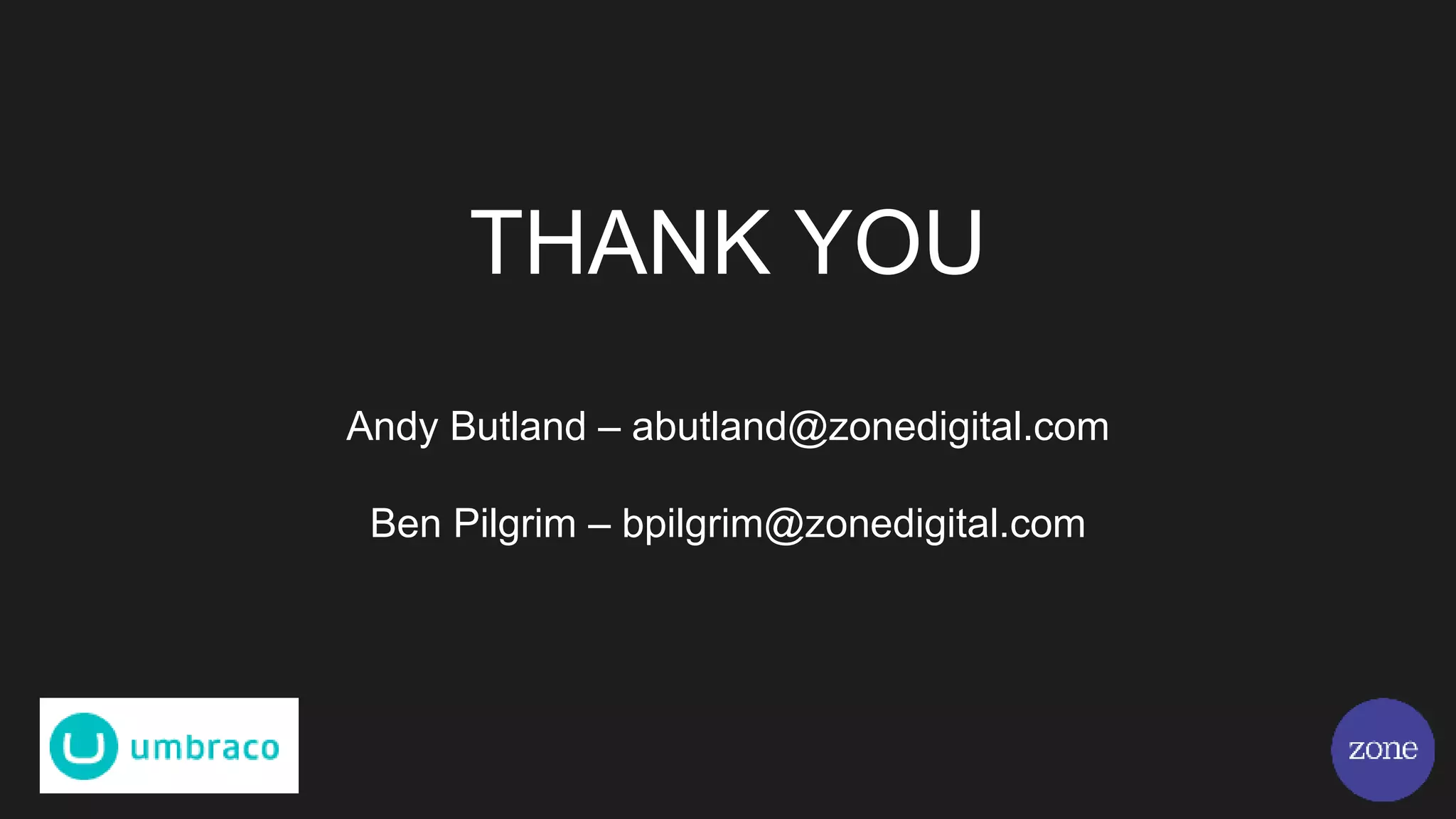 THANK YOU
Andy Butland – abutland@zonedigital.com
Ben Pilgrim – bpilgrim@zonedigital.com
 
