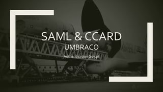 SAML & CCARD
UMBRACO
Authentication Gov.pt
 