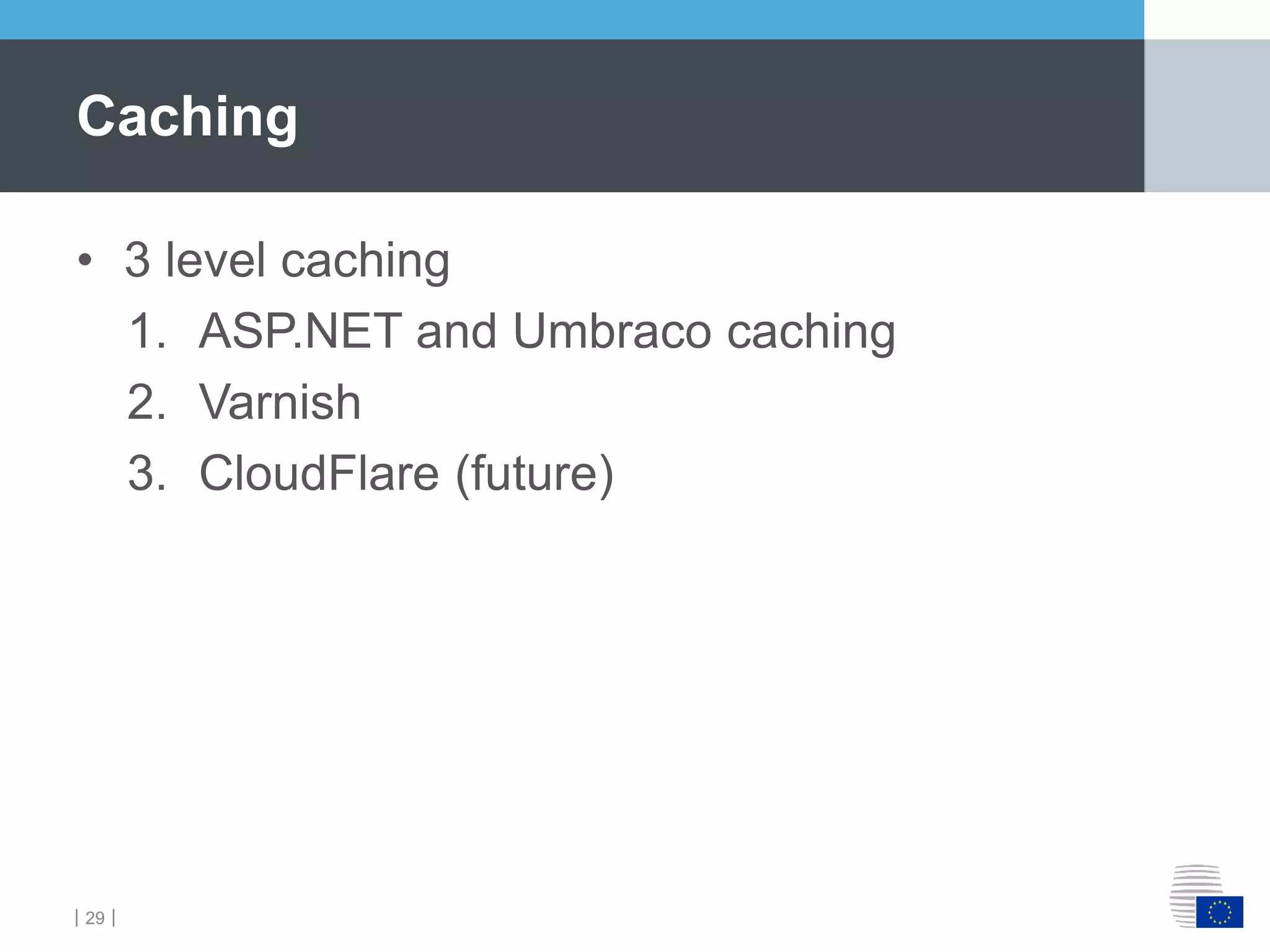 ｜29｜
• 3 level caching
1. ASP.NET and Umbraco caching
2. Varnish
3. CloudFlare (future)
Caching
 