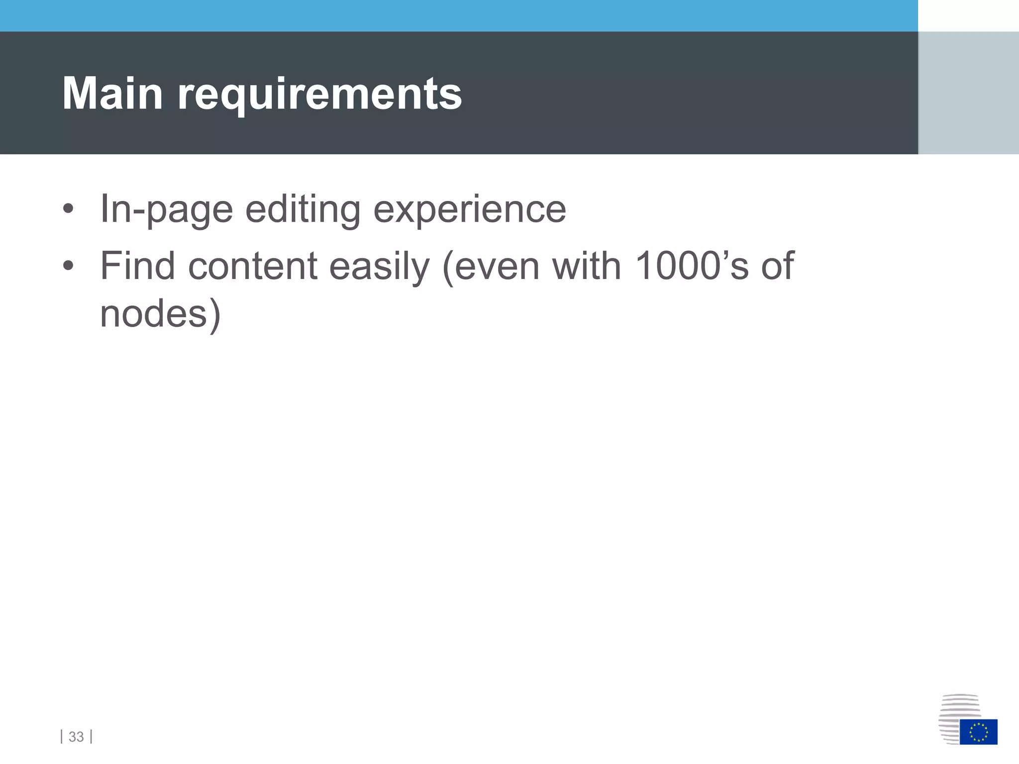 ｜33｜
• In-page editing experience
• Find content easily (even with 1000’s of
nodes)
Main requirements
 