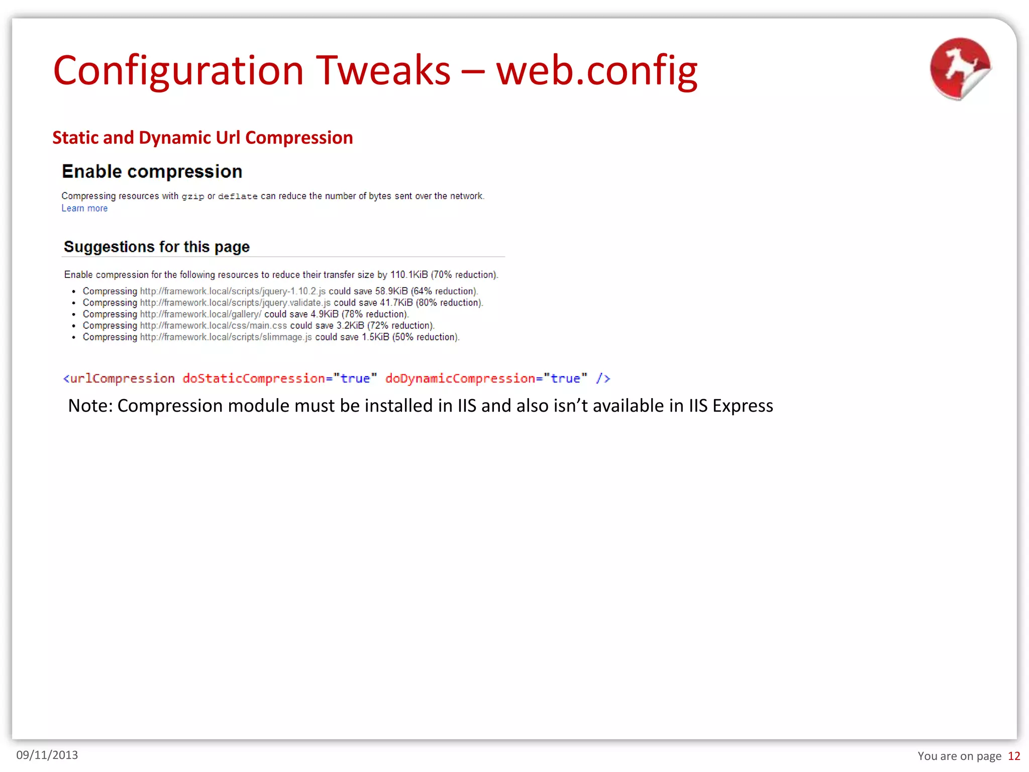 Configuration Tweaks – web.config
Static and Dynamic Url Compression

Note: Compression module must be installed in IIS and also isn’t available in IIS Express

09/11/2013

You are on page 12

 