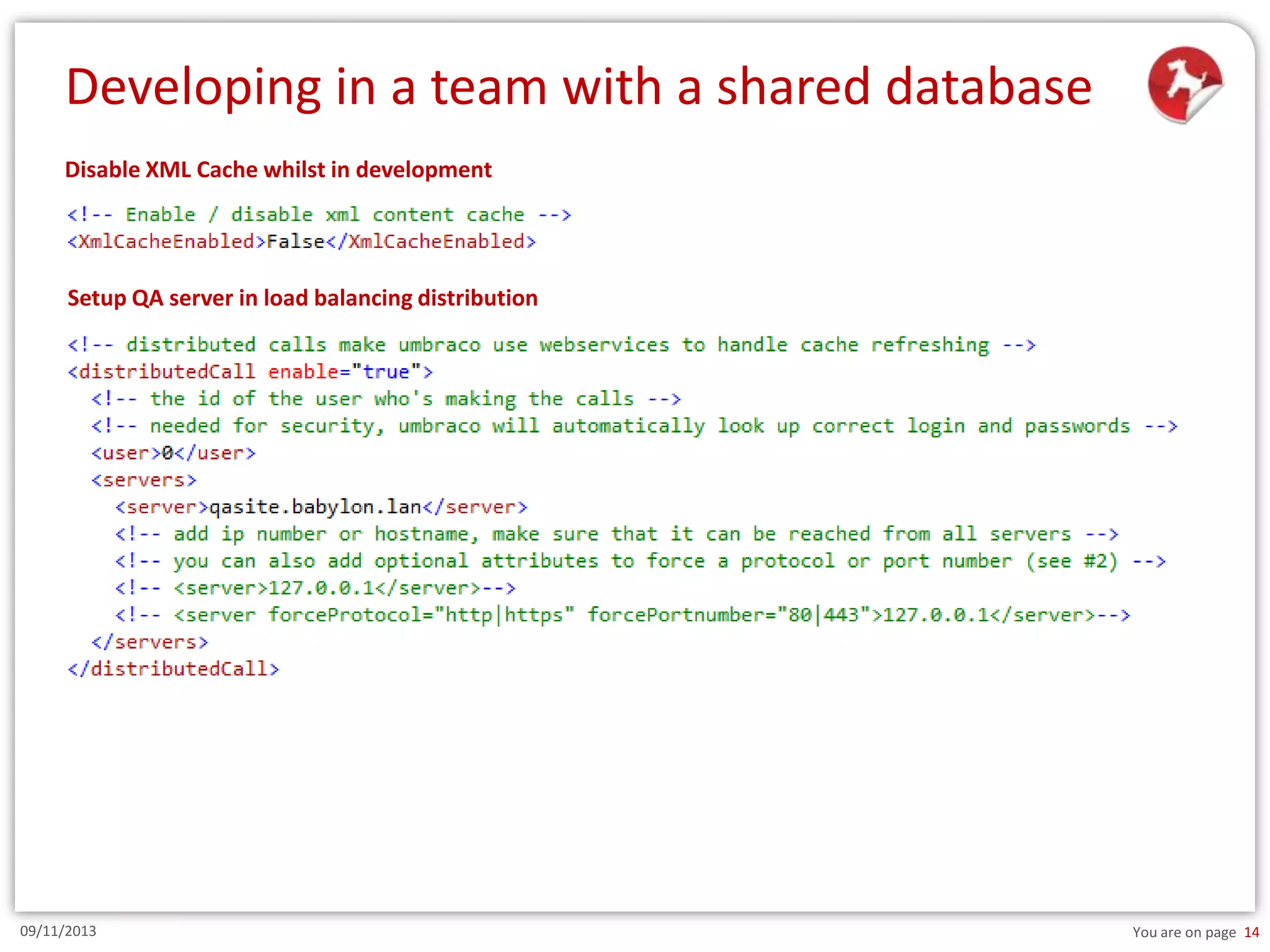 Developing in a team with a shared database
Disable XML Cache whilst in development

Setup QA server in load balancing distribution

09/11/2013

You are on page 14

 