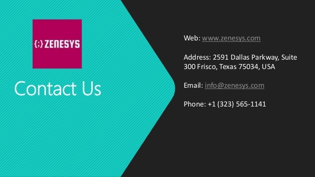 Contact Us
Web: www.zenesys.com
Address: 2591 Dallas Parkway, Suite
300 Frisco, Texas 75034, USA
Email: info@zenesys.com
Phone: +1 (323) 565-1141
 