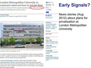 43
Early Signals?
News stories (Aug
2012) about plans for
privatisation at
London Metropolitan
University
 