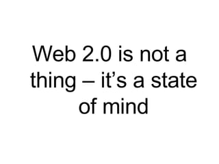 Web 2.0 is not a thing – it’s a state of mind 