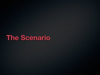 The Scenario
 