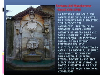 Fontana del Mascherone
- Secoli XVII-XVIII
 