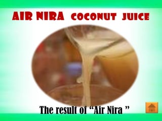 AIR NIRA COCONUT JUICE
The result of “Air Nira ”
 