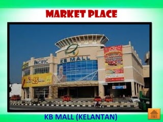 MARKET PLACE
KB MALL (KELANTAN)
 