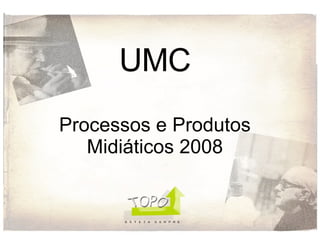 UMC Processos e Produtos Midiáticos 2008 