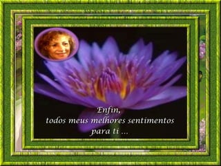 Enfin,
todos meus melhores sentimentos
           para ti …
 