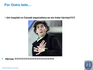 Por Outro lado… Um hospital no Canadá especializou-se em tratar hérnias!!!!!!! Hérnias ?!?!?!?!?!?!?!?!?!?!?!?!?!?!?!?!?!?! 